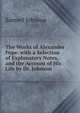 The Works of Alexander Pope. with a Selection of Explanatory Notes, and the Account of His Life by Dr. Johnson, Samuel Johnson 