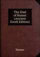The Iliad of Homer (Ancient Greek Edition), Homer 