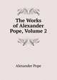 The Works of Alexander Pope, Volume 2, Alexander Pope 