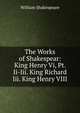 The Works of Shakespear: King Henry Vi, Pt. Ii-Iii. King Richard Iii. King Henry VIII, William Shakespeare 
