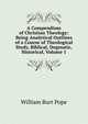 A Compendium of Christian Theology: Being Analytical Outlines of a Course of Theological Study, Biblical, Dogmatic, Historical, Volume 1, William Burt Pope 