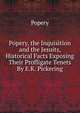 Popery, the Inquisition and the Jesuits, Historical Facts Exposing Their Profligate Tenets By E.K. Pickering., Popery 