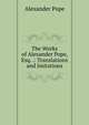 The Works of Alexander Pope, Esq. .: Translations and Imitations, Alexander Pope 