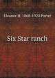 Six Star ranch, Eleanor H. 1868-1920 Porter 