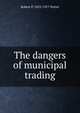 The dangers of municipal trading, Robert P. 1852-1917 Porter 