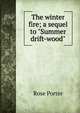 The winter fire; a sequel to "Summer drift-wood", Rose Porter 