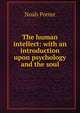 The human intellect: with an introduction upon psychology and the soul, Porter, Noah 