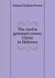 The twelve gemmed crown; Christ in Hebrews, Samuel Judson Porter 
