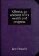 Alberta; an account of its wealth and progress, Leo Thwaite 