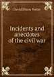 Incidents and anecdotes of the civil war, David Dixon Porter 