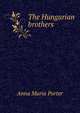 The Hungarian brothers, Anna Maria Porter 