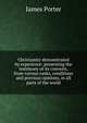 Christianity demonstrated by experience: presenting the testimony of its converts, from various ranks, conditions and previous opinions, in all parts of the world, James Porter 