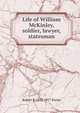 Life of William McKinley, soldier, lawyer, statesman, Robert P. 1852-1917 Porter 