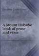 A Mount Holyoke book of prose and verse, Elizabeth Crane Porter 