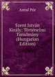 Szent Istvan Kiraly: Tortenelmi Tanulmany (Hungarian Edition), Antal Por 