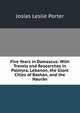 Five Years in Damascus: With Travels and Researches in Palmyra, Lebanon, the Giant Cities of Bashan, and the Hauran, Josias Leslie Porter 