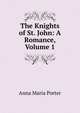The Knights of St. John: A Romance, Volume 1, Anna Maria Porter 