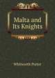 Malta and Its Knights, Whitworth Porter 
