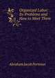 Organized Labor: Its Problems and How to Meet Them, Abraham Jacob Portenar 