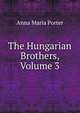 The Hungarian Brothers, Volume 3, Anna Maria Porter 