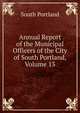 Annual Report of the Municipal Officers of the City of South Portland, Volume 13, South Portland 