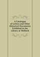 A Catalogue of Letters and Other Historical Documents Exhibited in the Library at Welbeck, 