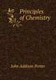 Principles of Chemistry ., John Addison Porter 