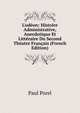 L'od?on: Histoire Administrative, Anecdotique Et Litt?raire Du Second Th?atre Fran?ais (French Edition), Paul Porel 