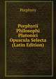 Porphyrii Philosophi Platonici Opuscula Selecta (Latin Edition), Porphyry 