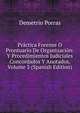 Practica Forense O Prontuario De Organizacion: Y Procedimientos Judiciales Concordados Y Anotados, Volume 3 (Spanish Edition), Demetrio Porras 