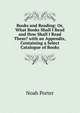 Books and Reading: Or, What Books Shall I Read and How Shall I Read Them? with an Appendix, Containing a Select Catalogue of Books, Porter, Noah 