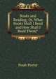 Books and Reading; Or, What Books Shall I Read and How Shall I Read Them? ., Porter, Noah 
