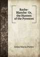 Roche-Blanche: Or, the Hunters of the Pyrences, Anna Maria Porter 