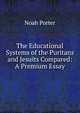 The Educational Systems of the Puritans and Jesuits Compared: A Premium Essay, Porter, Noah 