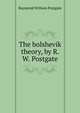 The bolshevik theory, by R. W. Postgate, Raymond William Postgate 