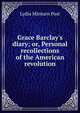 Grace Barclay's diary; or, Personal recollections of the American revolution, Lydia Minturn Post 