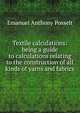 Textile calculations: being a guide to calculations relating to the construction of all kinds of yarns and fabrics, Emanuel Anthony Posselt 
