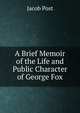 A Brief Memoir of the Life and Public Character of George Fox, Jacob Post 