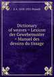 Dictionary of weaves = Lexicon der Gewebemuster = Manuel des dessins du tissage, E A. 1858-1921 Posselt 