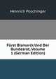 Furst Bismarck Und Der Bundesrat, Volume 1 (German Edition), Heinrich Poschinger 