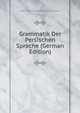 Grammatik Der Persischen Sprache (German Edition), Paul Anton Fedor Konstantin Possart 