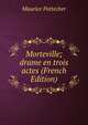 Morteville; drame en trois actes (French Edition), Maurice Pottecher 