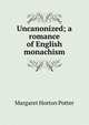 Uncanonized; a romance of English monachism, Margaret Horton Potter 