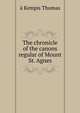 The chronicle of the canons regular of Mount St. Agnes, a Kempis Thomas 