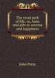 The royal path of life; or, Aims and aids to success and happiness, John Potts 