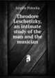 Theodore Leschetizky, an intimate study of the man and the musician, Ange?le Potocka 