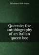 Queenie; the autobiography of an Italian queen bee, T Chalmers 1854- Potter 