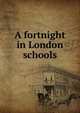 A fortnight in London schools, 