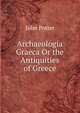 Archaeologia Graeca Or the Antiquities of Greece, John Potter 