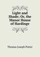 Light and Shade; Or, the Manor House of Hardinge, Thomas Joseph Potter 